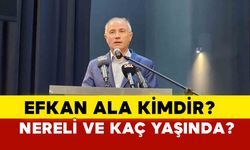 Efkan Ala kimdir? nereli ve kaç yaşında?