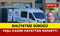 Ehliyetsiz sürücü yaşlı kadını hayattan koparttı