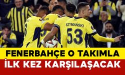 Fenerbahçe o takımla ilk kez karşılaşacak