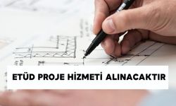 ETÜD PROJE HİZMETİ ALINACAKTIR