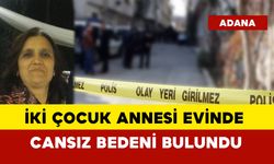 İki çocuk annesi evinde cansız bedeni bulundu