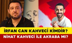 İrfan Can Kahveci Kimdir? İrfan Can Kahveci ile Nihat Kahveci akraba mı? İrfan Can evli mi?