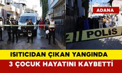 Isıtıcıdan çıkan yangında 3 çocuk hayatını kaybetti