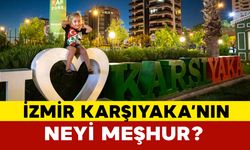 İzmir Karşıyaka’nın Neyi Meşhur?