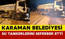 Karaman Belediyesi su tankerlerini seferber etti