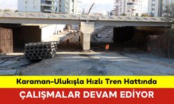 Karaman-Ulukışla Hızlı Tren Hattında Çalışmalar Devam Ediyor