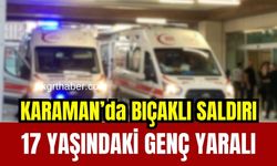 Karaman’da 17 yaşındaki genç bıçaklandı