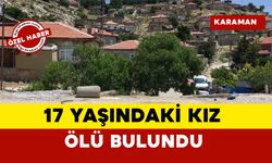 Karaman'da 17 yaşındaki kız ölü bulundu