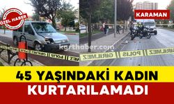 Karaman'da 45 yaşındaki kadın kurtarılamadı: kazada ağır yaralanmıştı....