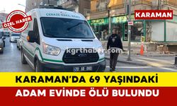 Karaman’da 69 yaşındaki adam evinde ölü bulundu