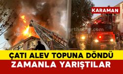 Karaman'da Çatı Alev Topuna Döndü