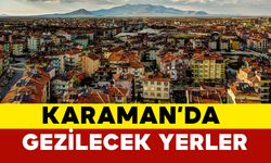 Karaman’da gezilecek yerler nerelerdir?