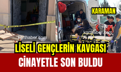 Karaman’da lise öğrencilerinin silahlı kavgası cinayetle bitti