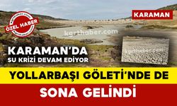 Karaman'da su krizi: Yollarbaşı Göleti’nde de sona gelindi