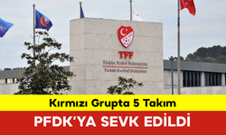 Kırmızı Grupta 5 Takım PFDK’ya Sevk Edildi