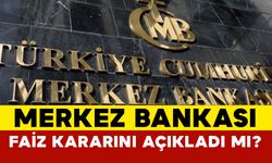 Merkez Bankası faiz kararını açıkladı mı?