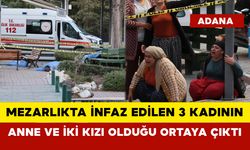 Mezarlıkta infaz edilen 3 kadının anne ve iki kızı olduğu ortaya çıktı