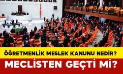 Öğretmenlik Meslek Kanunu nedir? Meclisten geçti mi?