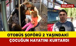 Otobüs şoförü 2 yaşındaki çocuğun hayatını kurtardı