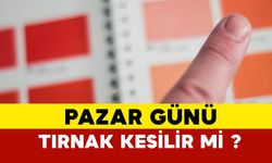 Pazar günü tırnak kesilir mi?