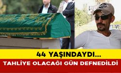 Tahliye olacağı gün defnedildi