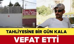 Tahliyesine Bir Gün Kala Vefat Etti