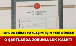 Tapuda miras paylaşımı için yeni dönem! O şartlarda zorunluluk kalktı