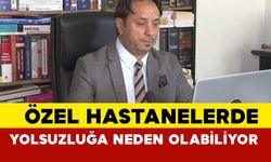 Uzmanı, "özel hastanelerde yolsuzluğa neden olabiliyor" dedi