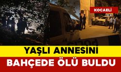 Yaşlı annesini bahçede ölü olarak buldu