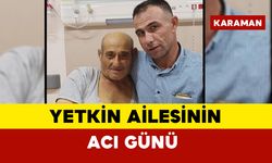 Yetkin ailesinin acı günü