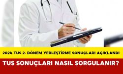 2024 TUS 2. Dönem Yerleştirme Sonuçları Açıklandı: TUS Sonuçları Nasıl Sorgulanır?