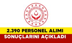 Aile ve Sosyal Hizmetler Bakanlığı 2.390 Personel Alımı Sonuçlarını Açıkladı