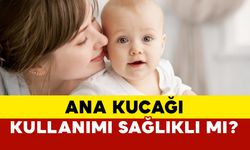 Ana Kucağı Kullanımı Sağlıklı mı?