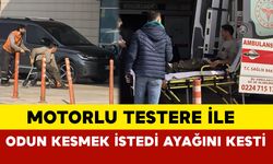 Bursa'da motorlu testere ile odun kesmek istedi ayağını kesti