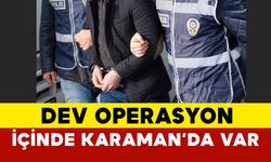 Dev operasyon: İçinde Karaman'da var