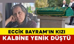 Eccik Bayram'ın Kızı Vefat Etti