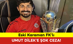 Eski Karaman FK’lı Umut Dilek’e Şok Ceza!