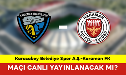 Karacabey Belediye Spor A.Ş.-Karaman FK Maçı Canlı Yayınlanacak mı?