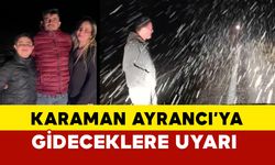 "Karaman Ayrancı’ya gidecek arkadaşlar dikkatli olsun"