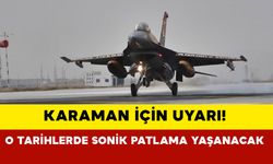 Karaman için uyarı! O tarihlerde sonik patlama yaşanacak