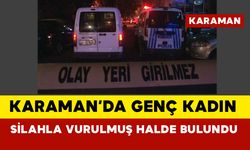 Karaman'da genç kadın silahla vurulmuş halde bulundu