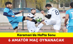 Karaman’da Hafta Sonu 6 Amatör Maç Oynanacak