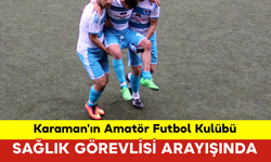 Karaman'ın Amatör Futbol Kulübü Sağlık Görevlisi Arayışında