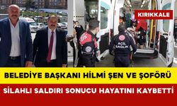 Kırıkkale'de Belediye Başkanı Hilmi Şen ve Şoförü Silahlı Saldırı Sonucu Hayatını Kaybetti