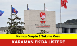 Kırmızı Grupta 6 Takıma Ceza: Karaman FK'da Listede