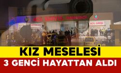 Kız meselesi yüzünden çıkan kavgada 3 genç hayatını kaybetti