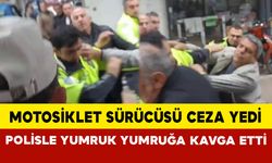 Motosiklet sürücüsü ceza yedi polisle yumruk yumruğa kavga etti