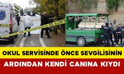 İstanbul'da okul servisinde önce sevgilisinin ardından kendi canına kıydı