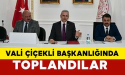 Vali Çiçekli Başkanlığında Toplandılar