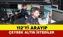 112'yi arayıp çeyrek altın istediler